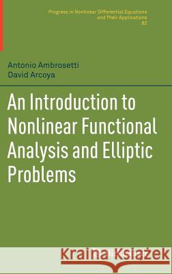 An Introduction to Nonlinear Functional Analysis and Elliptic Problems Ambrosetti, Antonio; Arcoya, David 9780817681135