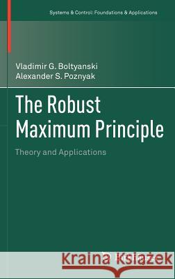 The Robust Maximum Principle: Theory and Applications Boltyanski, Vladimir G. 9780817681517