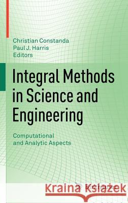 Integral Methods in Science and Engineering: Computational and Analytic Aspects Constanda, Christian 9780817682378 Birkhauser Boston
