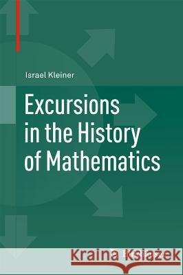 Excursions in the History of Mathematics  Kleiner 9780817682675