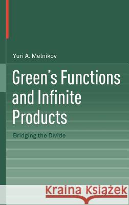 Green's Functions and Infinite Products: Bridging the Divide Melnikov, Yuri A. 9780817682798 0