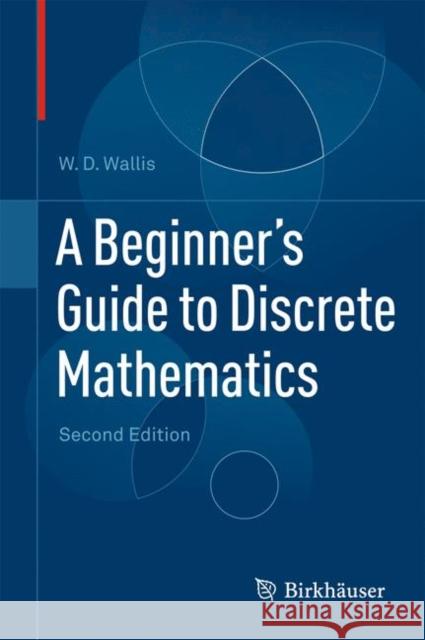 A Beginner's Guide to Discrete Mathematics W D Wallis 9780817682859 0