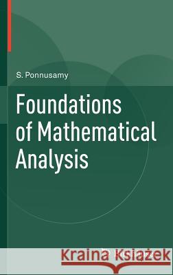 Foundations of Mathematical Analysis  Ponnusamy 9780817682910