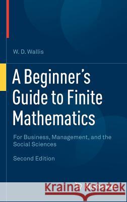 A Beginner's Guide to Finite Mathematics: For Business, Management, and the Social Sciences Wallis, W. D. 9780817683184 BIRKHAUSER