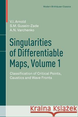 Singularities of Differentiable Maps, Volume 1: Classification of Critical Points, Caustics and Wave Fronts Arnold, V. I. 9780817683399 Birkhauser Boston
