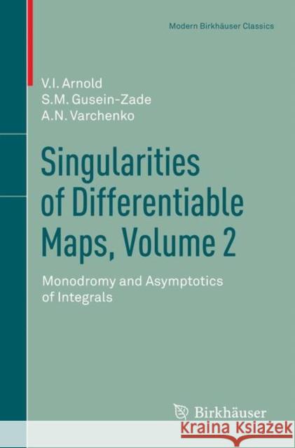 Singularities of Differentiable Maps, Volume 2: Monodromy and Asymptotics of Integrals Arnold, Elionora 9780817683429 Birkhauser Boston