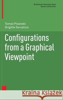 Configurations from a Graphical Viewpoint Toma Pisanski Brigitte Servatius 9780817683634 Birkhauser Boston