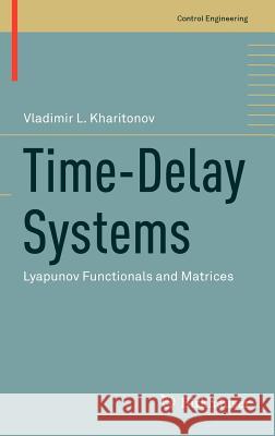 Time-Delay Systems: Lyapunov Functionals and Matrices Vladimir Kharitonov 9780817683665