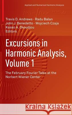 Excursions in Harmonic Analysis, Volume 1: The February Fourier Talks at the Norbert Wiener Center Andrews, Travis D. 9780817683757