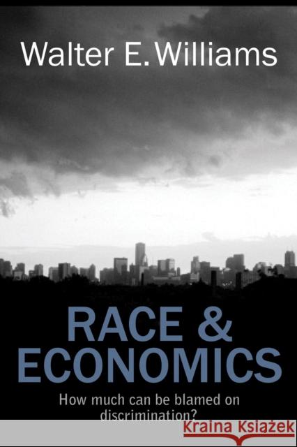 Race & Economics: How Much Can Be Blamed on Discrimination? Williams, Walter E. 9780817912451 Hoover Press/Stanford Univ.