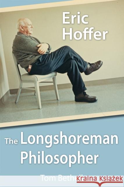 Eric Hoffer: The Longshoreman Philosopher Tom Bethell 9780817914158