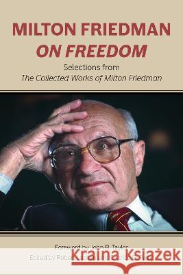 Milton Friedman on Freedom: Selections from the Collected Works of Milton Friedman Milton Friedman Robert Leeson Charles G. Palm 9780817920357 Hoover Institution Press