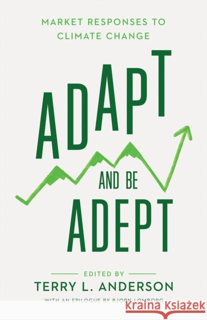 Adapt and Be Adept: Market Responses to Climate Change Terry L. Anderson 9780817924553 Hoover Institution Press