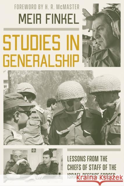 Studies in Generalship: Lessons from the Chiefs of Staff of the Israel Defense Forces Meir Finkel H. R. McMaster 9780817924751 Hoover Institution Press