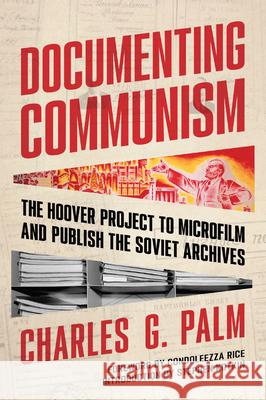 Documenting Communism: The Hoover Project to Microfilm and Publish the Soviet Archives Condoleezza Rice Charles G. Palm Charles Chadwyck-Healey 9780817925543 Hoover Institution Press