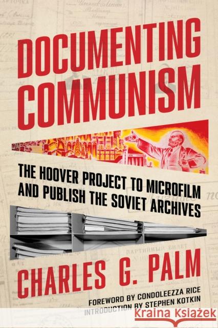 Documenting Communism: The Hoover Project to Microfilm and Publish the Soviet Archives Charles G. Palm Stephen Kotkin Condoleezza Rice 9780817925550 Hoover Institution Press