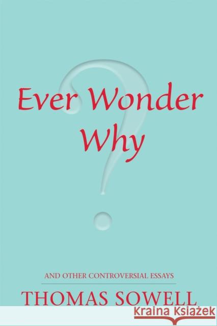 Ever Wonder Why?: And Other Controversial Essays Sowell, Thomas 9780817947521 Hoover Institution Press