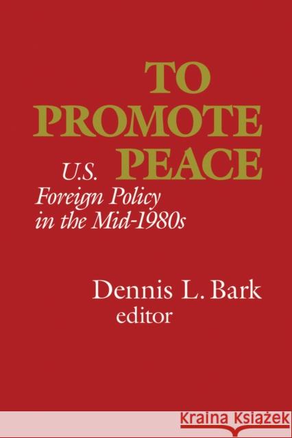 To Promote Peace: U.S. Foreign Policy in the Mid-1980s Dennis L. Bark 9780817979423