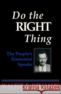 Do the Right Thing: The People's Economist Speaks Williams, Walter E. 9780817993825 Hoover Institution Press