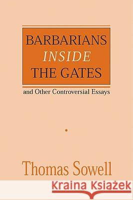 Barbarians Inside the Gates and Other Controversial Essays: Volume 450 Sowell, Thomas 9780817995829 Hoover Institution Press