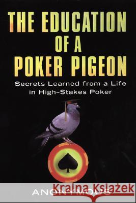 The Education Of A Poker Pigeon: Secrets Learned From a Life in High-Stakes Poker Anonymous 9780818407192 Carol Publishing Group,U.S.