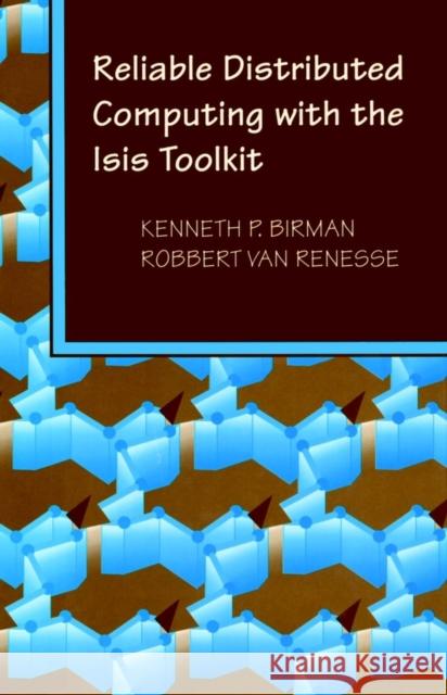 Reliable Distributed Computing with the Isis Toolkit Kenneth P. Birman Robbert Va IEEE 9780818653421 Institute of Electrical & Electronics Enginee