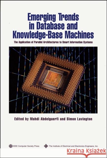 Emerging Trends in Database and Knowledge Based Machines: The Application of Parallel Architectures to Smart Information Systems Abdelguerfi, Mahdi 9780818665523 IEEE Computer Society Press