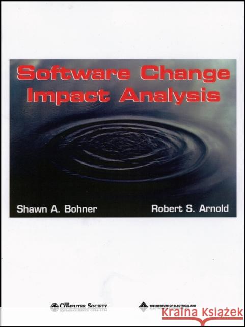 Software Change Impact Analysis Shawn A. Bohner Robert S. Arnold IEEE 9780818673849