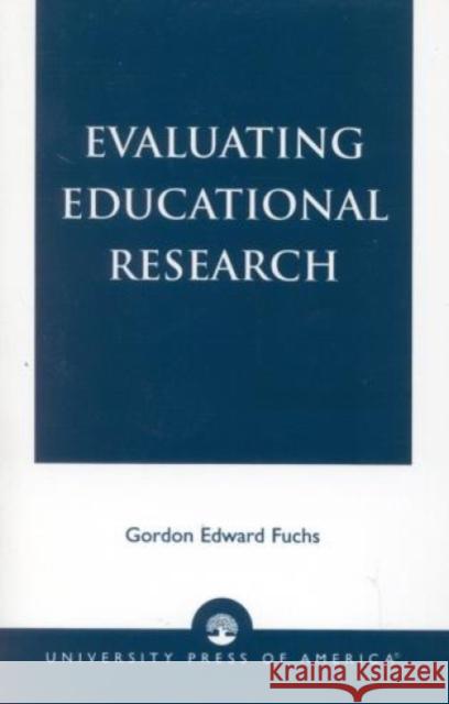 Evaluating Educational Research Gordon Edward Fuchs 9780819111043 University Press of America