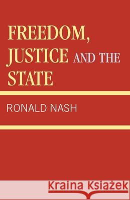Freedom, Justice and the State Ronald H. Nash 9780819111968 UNIVERSITY PRESS OF AMERICA