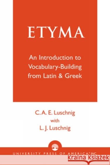 Etyma: An Introduction to Vocabulary Building from Latin and Greek Luschnig, Cecelia Eaton 9780819125712