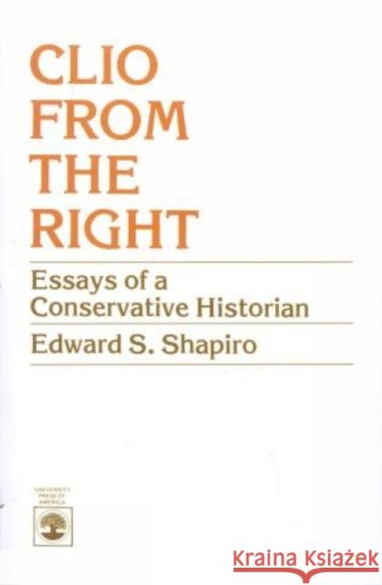 Clio From the Right: Essays of a Conservative Historian Shapiro, Edward S. 9780819130341 University Press of America