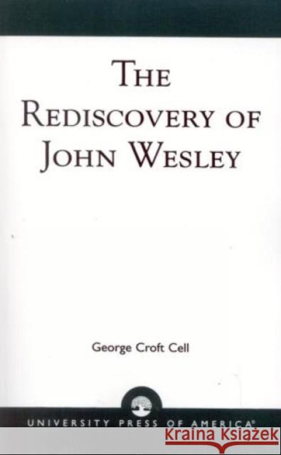 The Rediscovery of John Wesley George Croft Cell 9780819132222 University Press of America