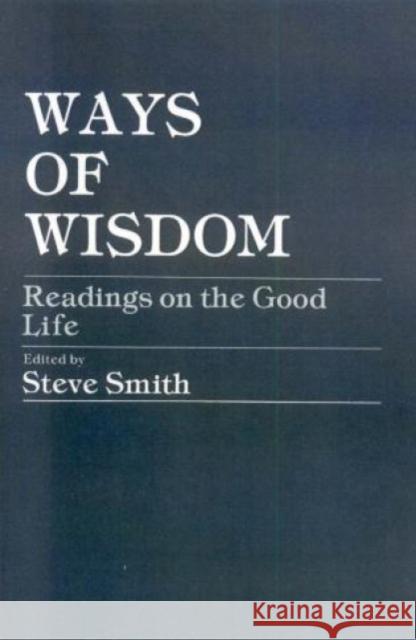 Ways of Wisdom: Readings on the Good Life Smith, Steve 9780819133885 University Press of America