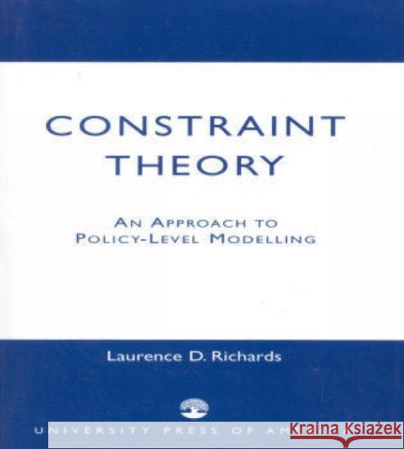 Constraint Theory: An Approach to Policy-Level Modelling Richards, Laurence D. 9780819135131 University Press of America