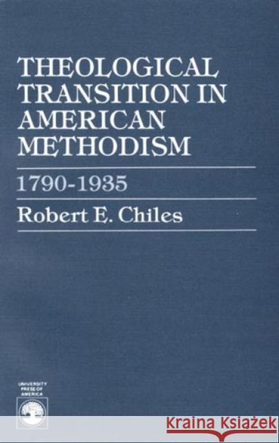 Theological Transition in American Methodism: 1790-1935 Chiles, Robert E. 9780819135513