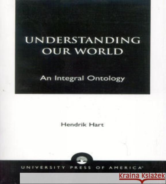 Understanding Our World: An Integral Ontology Hart, Hendrik 9780819142580