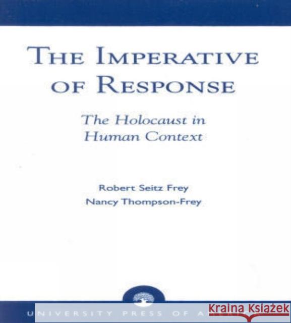 The Imperative of Response: The Holocaust in Human Context, with a Foreword by Harry James Cargas Frey, Robert Seitz 9780819146342