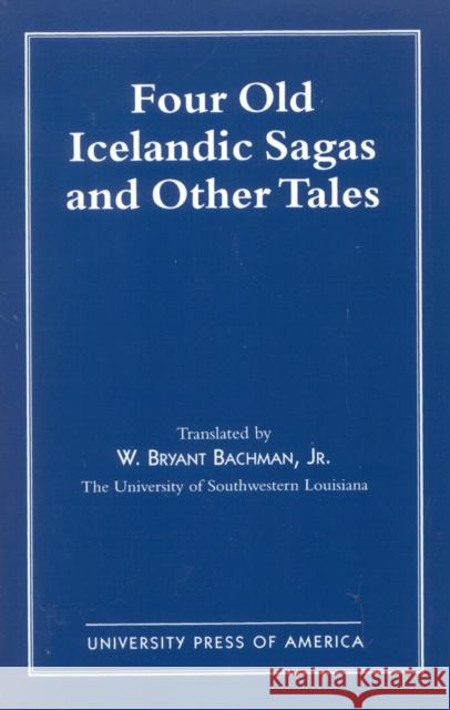 Four Old Icelandic Sagas and Other Tales W. Bryant Bachman W. Bryant Bachman 9780819147042 University Press of America
