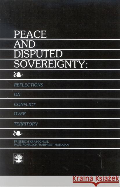 Peace and Disputed Sovereignty Friedrich Kratochwil Harpreet Mahajan Paul Rohrlich 9780819149541 University Press of America