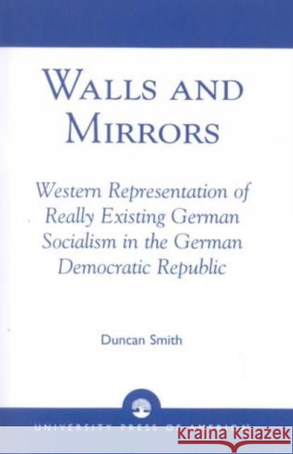 Walls and Mirrors: Western Representations of Really Existing German in the German Democratic Republic Smith, Duncan 9780819167101