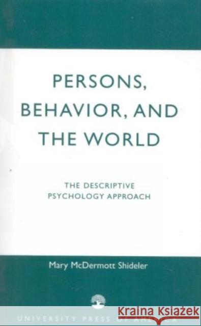 Persons, Behavior, and the World: The Descriptive Psychology Approach Shideler, Mary McDermott 9780819167873