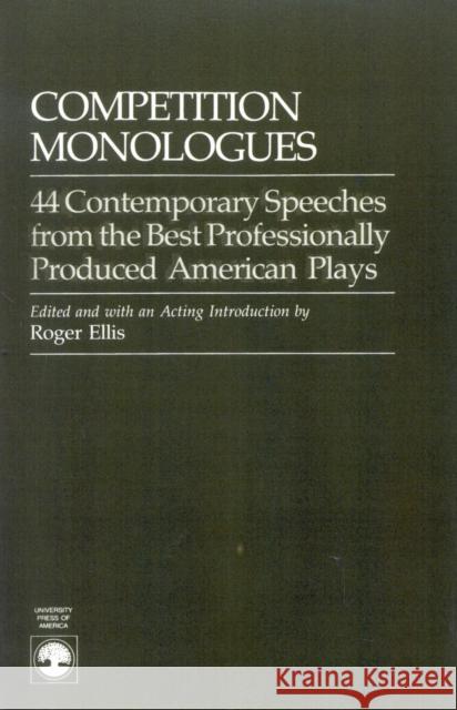Competition Monologues: 44 Contemporary Speeches from the Best Professionally Produced American Plays Ellis, Roger 9780819168504 University Press of America