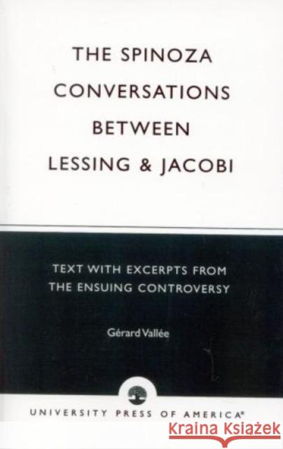 The Spinoza Conversations Between Lessing and Jacobi: Text with Excerpts from the Ensuing Controversy Vallee, Gerard 9780819170163