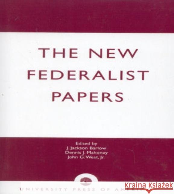 The New Federalist Papers J. Jackson Barlow Dennis J. Mahoney John G. West 9780819171764 University Press of America