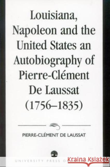 Louisiana, Napoleon and the United States: An Autobiography of Pierre-Clement De Laussat Lebel, Maurice 9780819174482