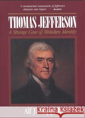 Thomas Jefferson: A Strange Case of Mistaken Identity Alf J Mapp 9780819174543