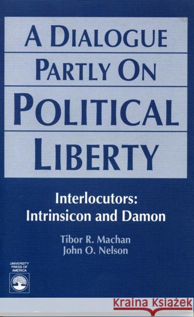 A Dialogue Partly On Political Liberty Tibor R. Machan 9780819177360 University Press of America
