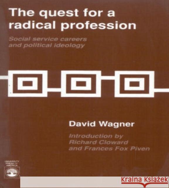 The Quest for a Radical Profession: Social Service Careers and Political Ideology Wagner, David 9780819177513 University Press of America