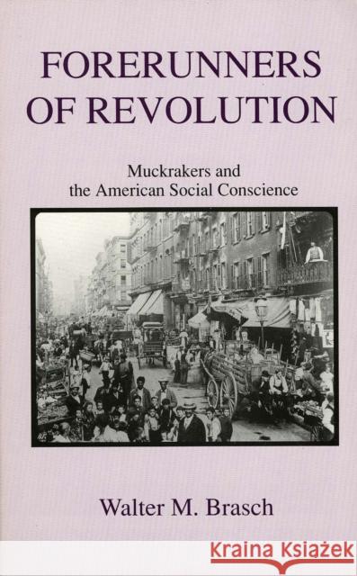 Forerunners of Revolution: Muckrakers and the American Social Conscience Brasch, Walter M. 9780819179685 University Press of America